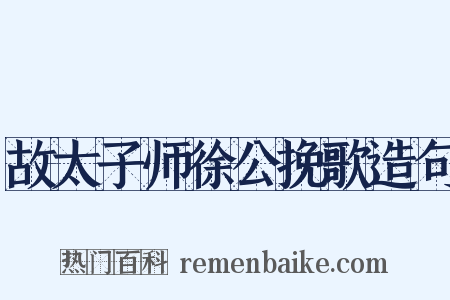 故太子师徐公挽歌造句是什么意思的图片
